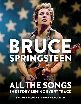 Bruce Springsteen All The Songs The Story Behind Every Track